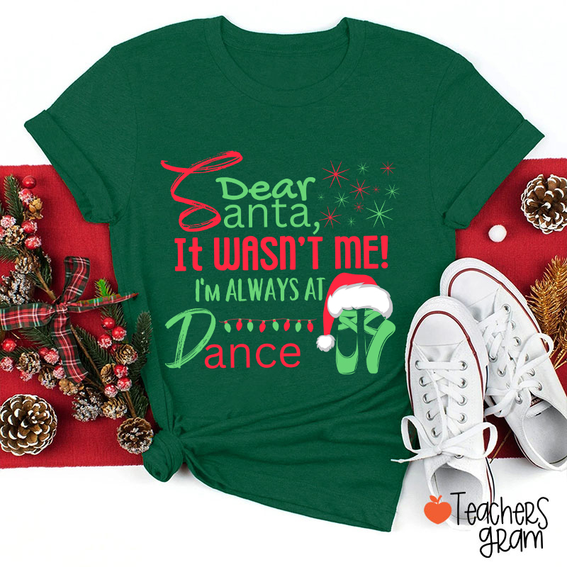 It Wasn't Me I'm Always At Dance Teacher T-Shirt