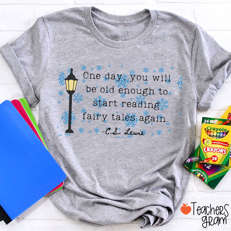 One Day You Will Be Old Enough To Start Reading Fairy Tales Again Teacher T-Shirt