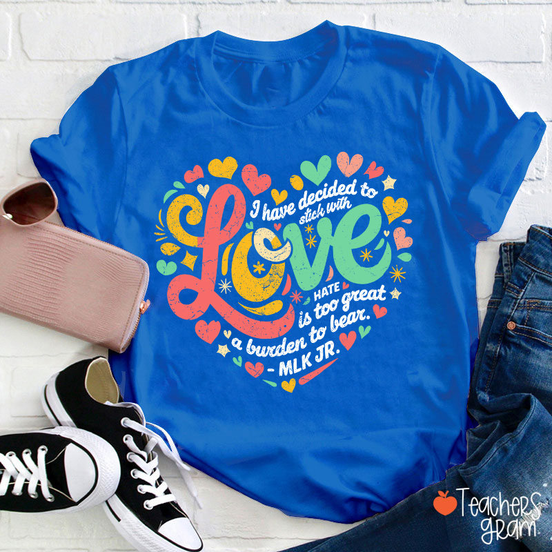 I Have Decided To Stick With Love Teacher T-Shirt