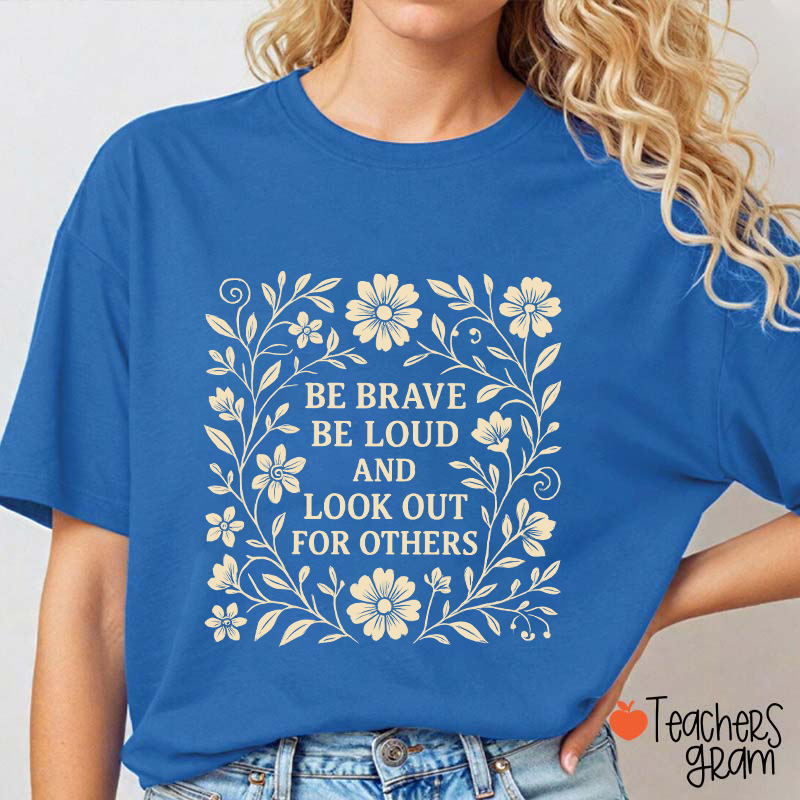Be Brave Be Loud And Look Out For Others Teacher T-Shirt