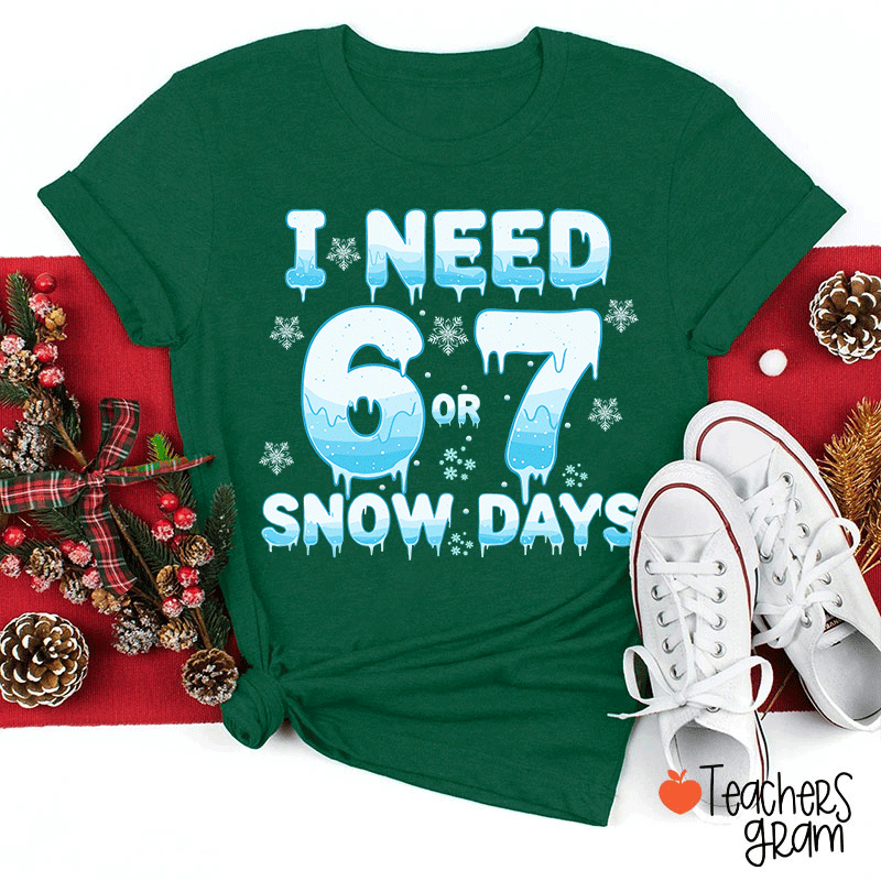 Humor Winter I Need A 6 Or 7 Snow Days Teacher T-Shirt
