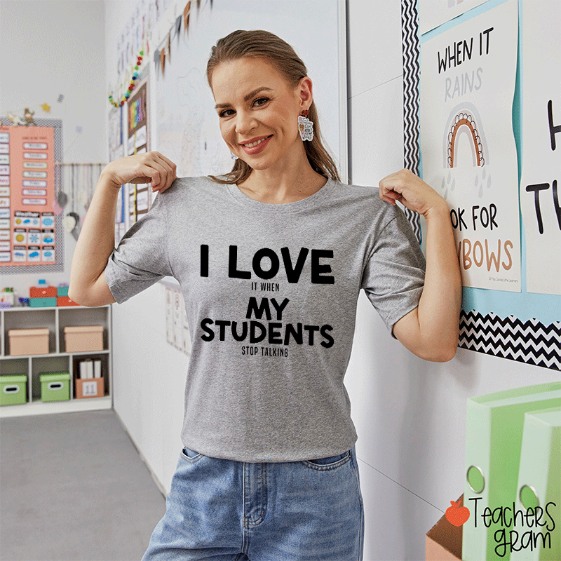 I Love It When My Students Stop Talking Teacher T-Shirt