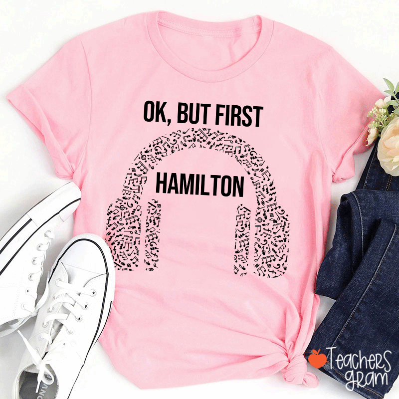 Ok But First Hamilton Teacher T-Shirt