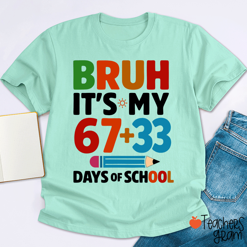 Bruh It Is My 67+33 Days Of School Teacher T-shirt