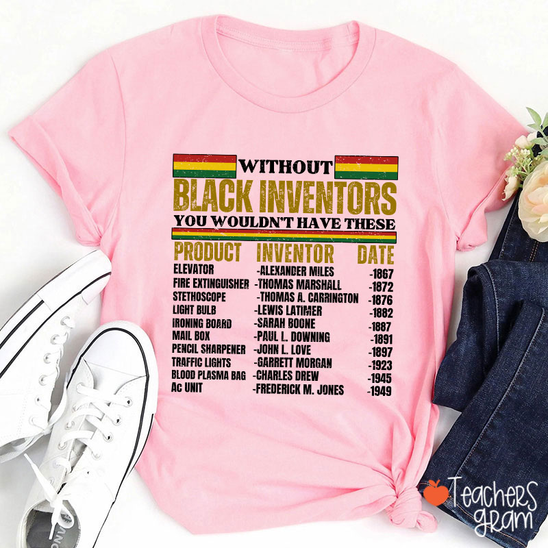 Without Black Inventors You Wouldn't Have These Teacher T-Shirt