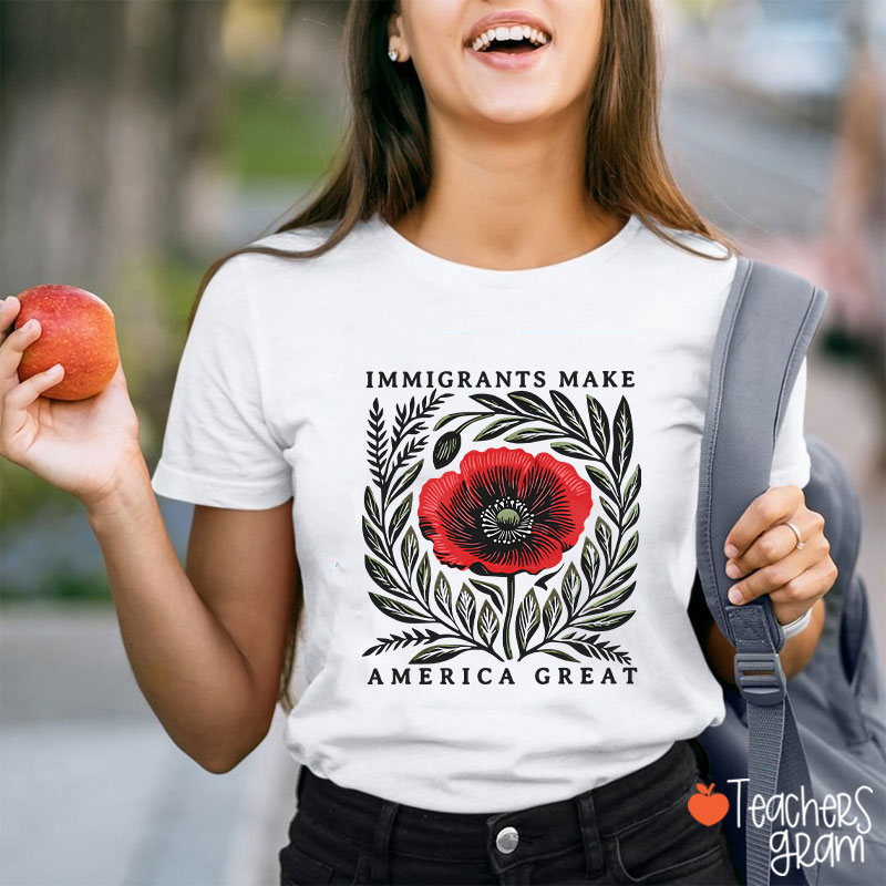 Immigrants Make America Great Poppy Floral Teacher T-Shirt