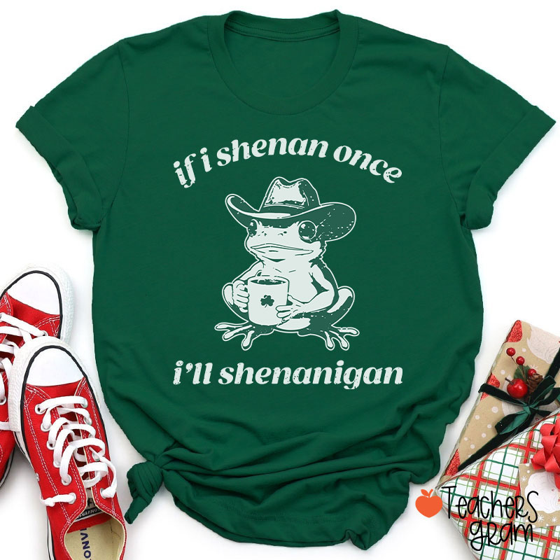 If I Shenan Once I'll Shenanigan Teacher T-Shirt