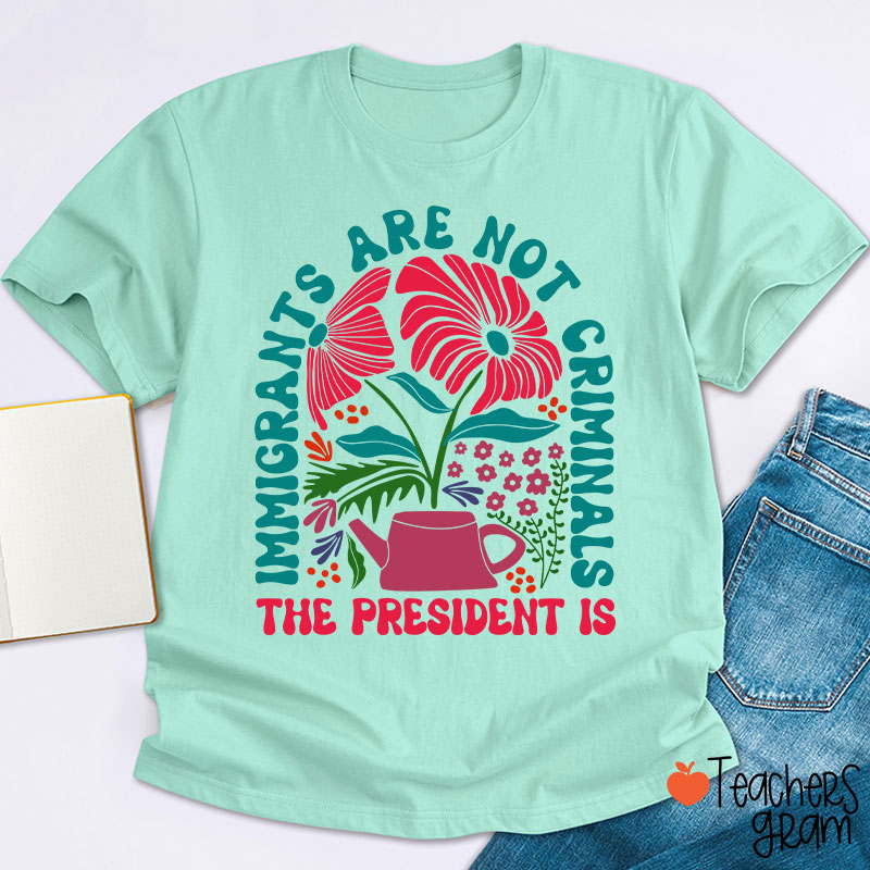 Immigrants Are Not Criminals Teacher T-Shirt