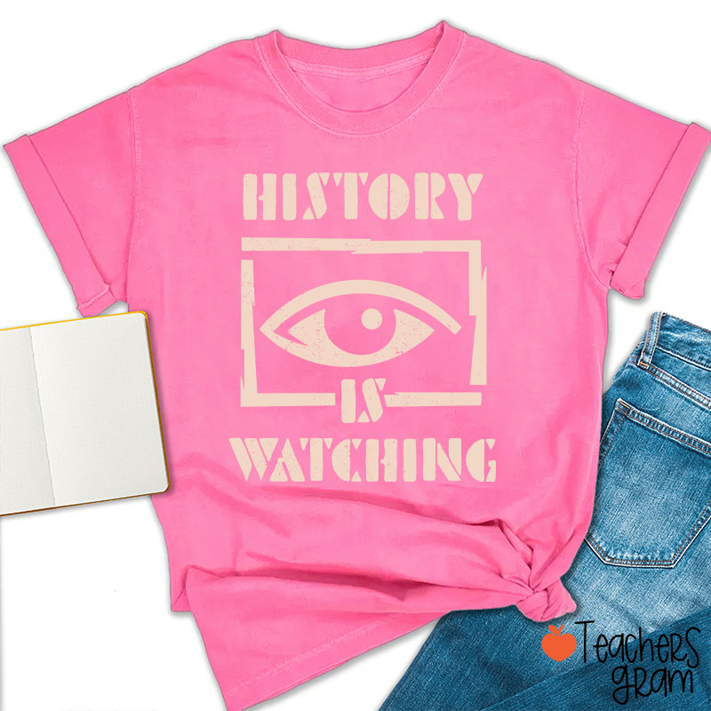 History Is Watching Teacher T-Shirt