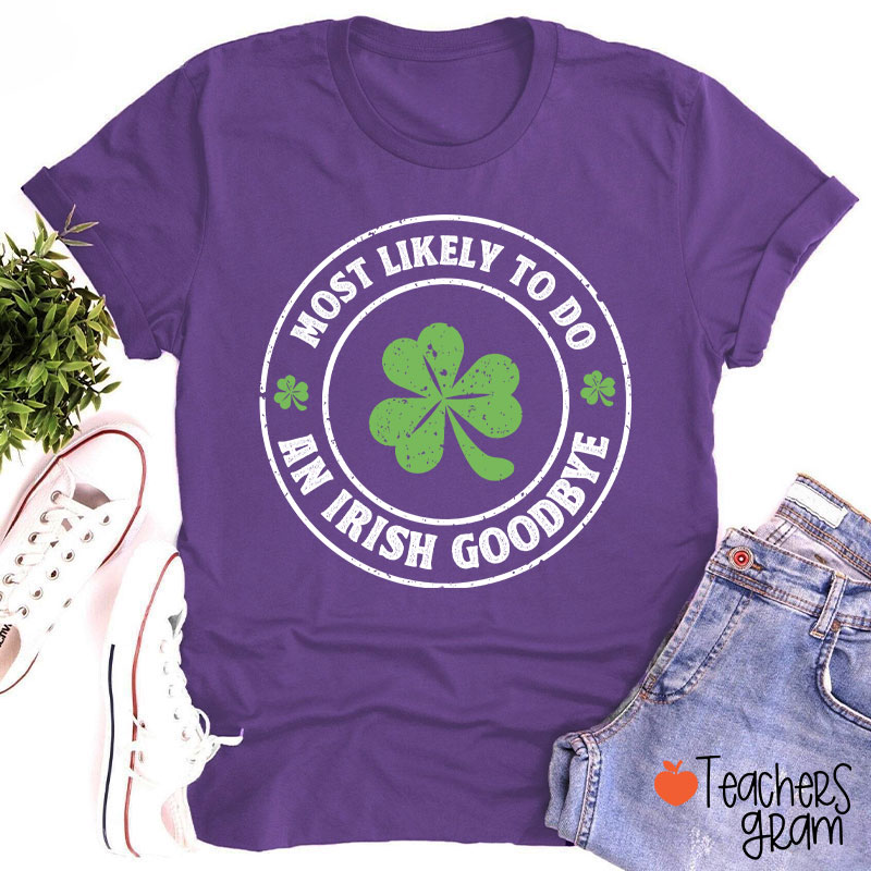 Most Likely To Do An Irish Goodbye Teacher T-Shirt