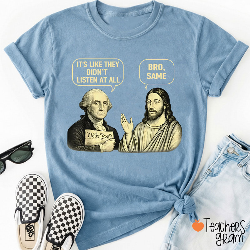 It's Like They Didn't Listen At All Bro Same Teacher T-Shirt
