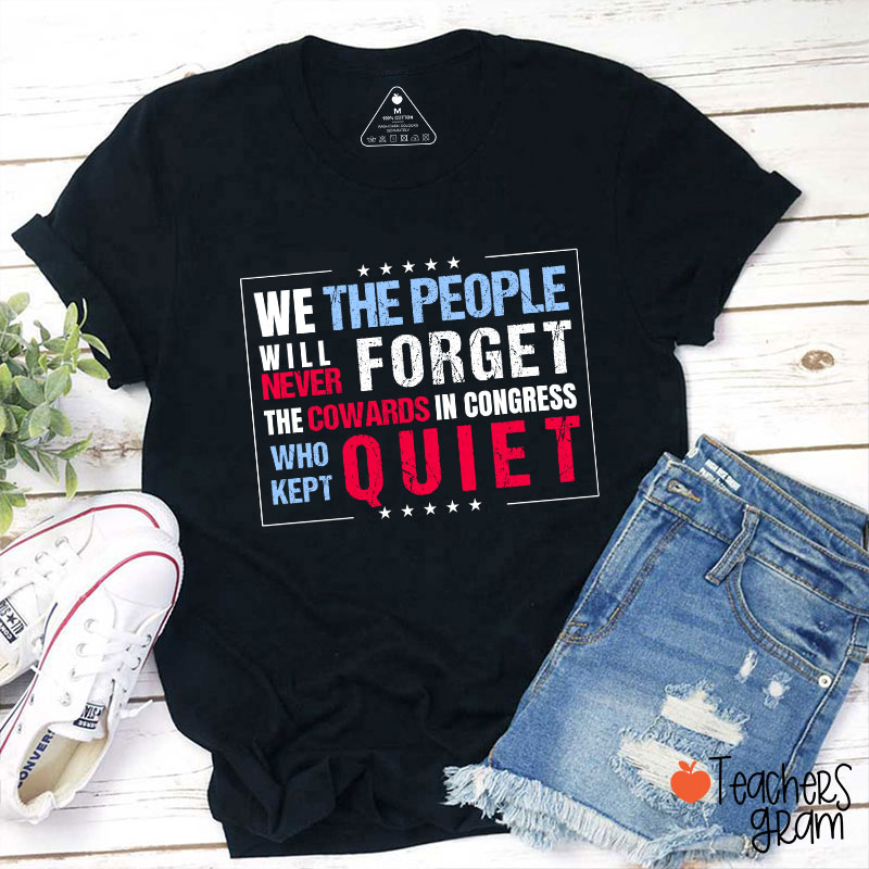 We The People Will Never Forget The Cowards In Congress Who Kept Quiet Teacher T-Shirt