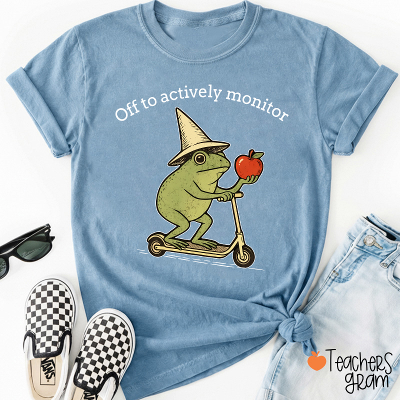 Off To Actively Monitor Teacher T-Shirt