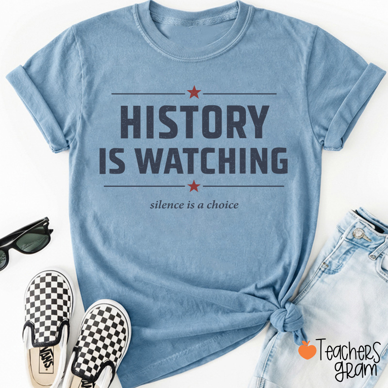 History Is Watching Silence Is A Choice Teacher T-Shirt