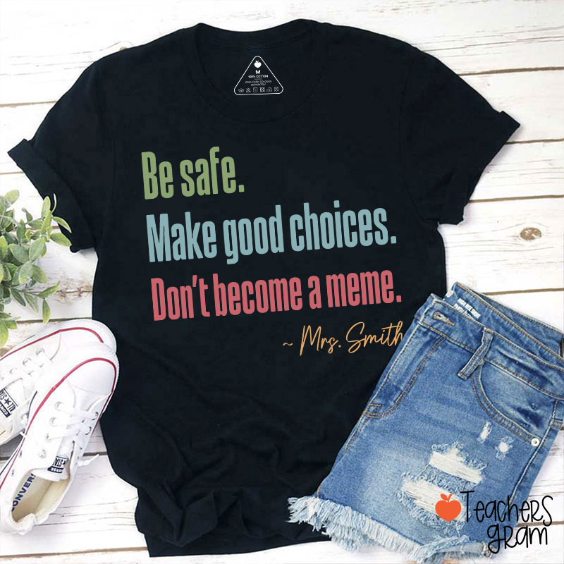 Personalized Name Be Safe Make Good Choices Don't Become A Meme Teacher T-Shirt