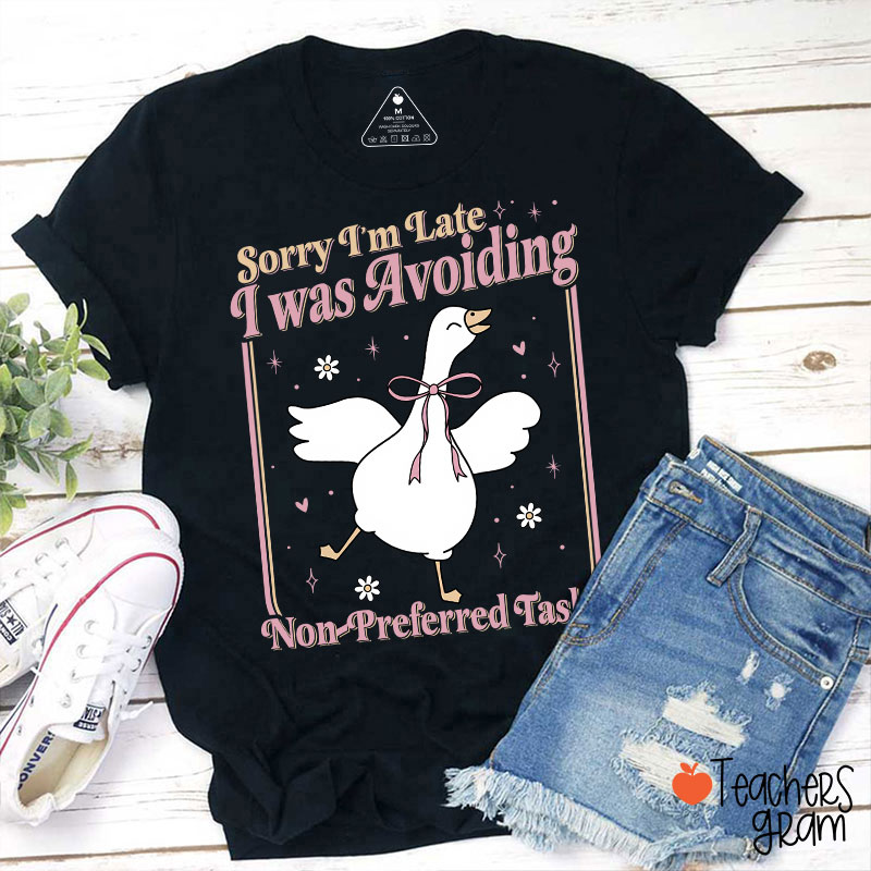 Sorry Im Late I Was Avoiding Non-Preferred Tasks Teacher T-Shirt