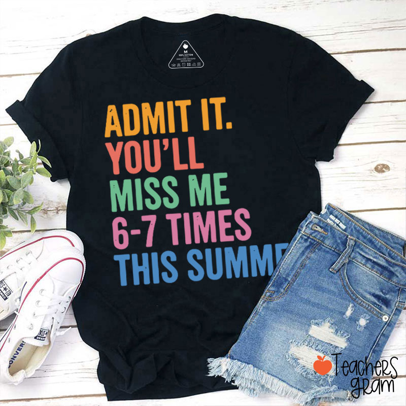 Admit It You'll Miss Me 6-7 Times This Summer Teacher T-Shirt