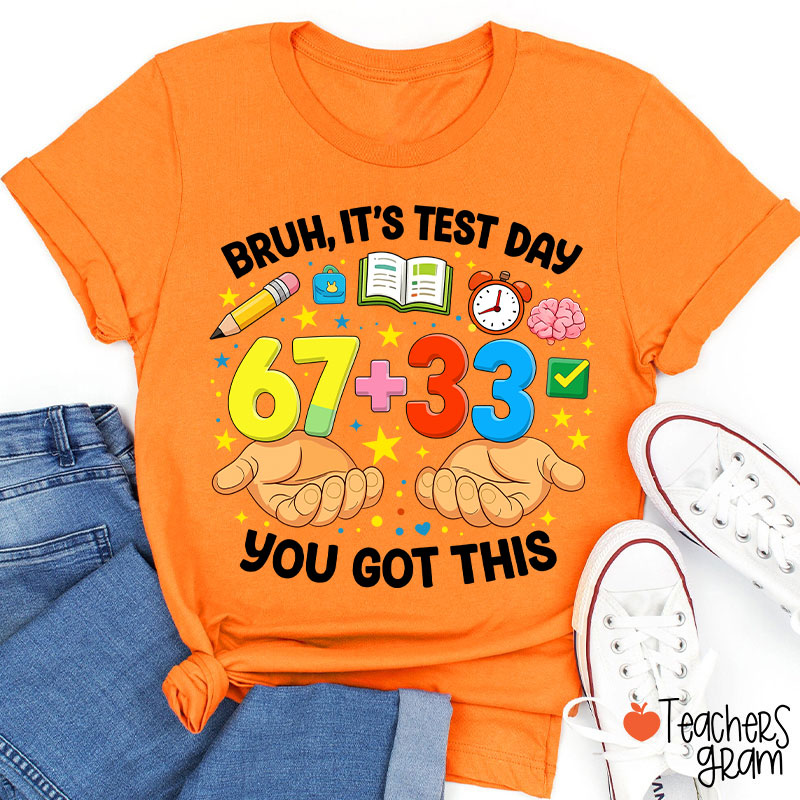 Bruh It's Test Day 67+33 You Got This Teacher T-Shirt