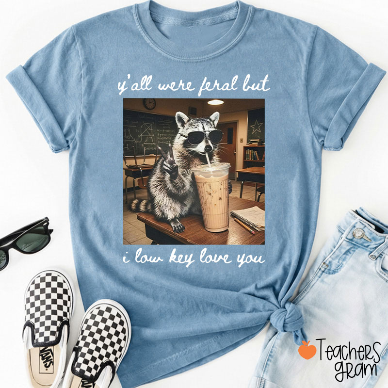 Y'all Were Feral But I Low Key Love You Teacher T-Shirt