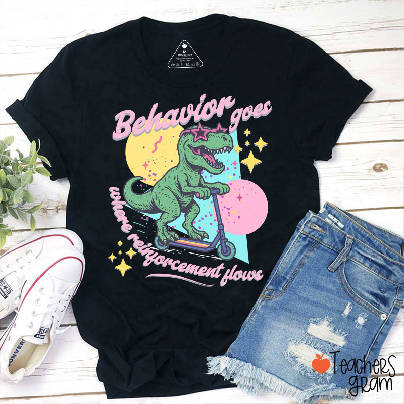 Dinosaur Behavior Goes Where Reinforcement Flows Teacher T-Shirt