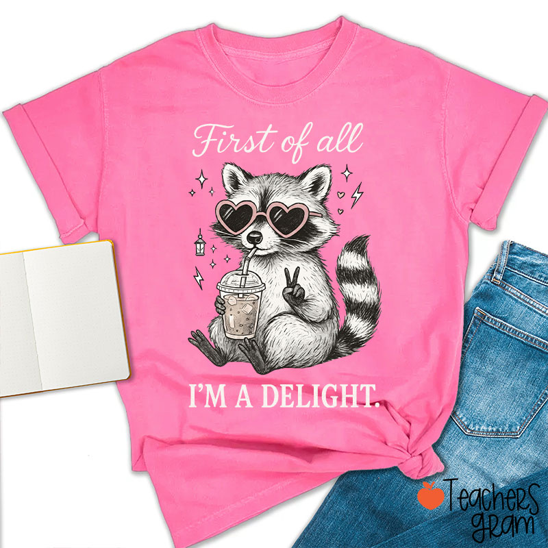 First Of All I Am A Delight Teacher T-Shirt