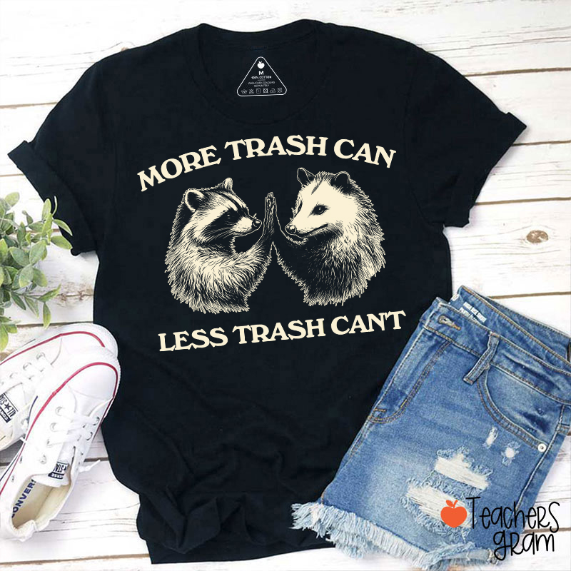 More Trash Can Less Trash Can't Teacher T-Shirt