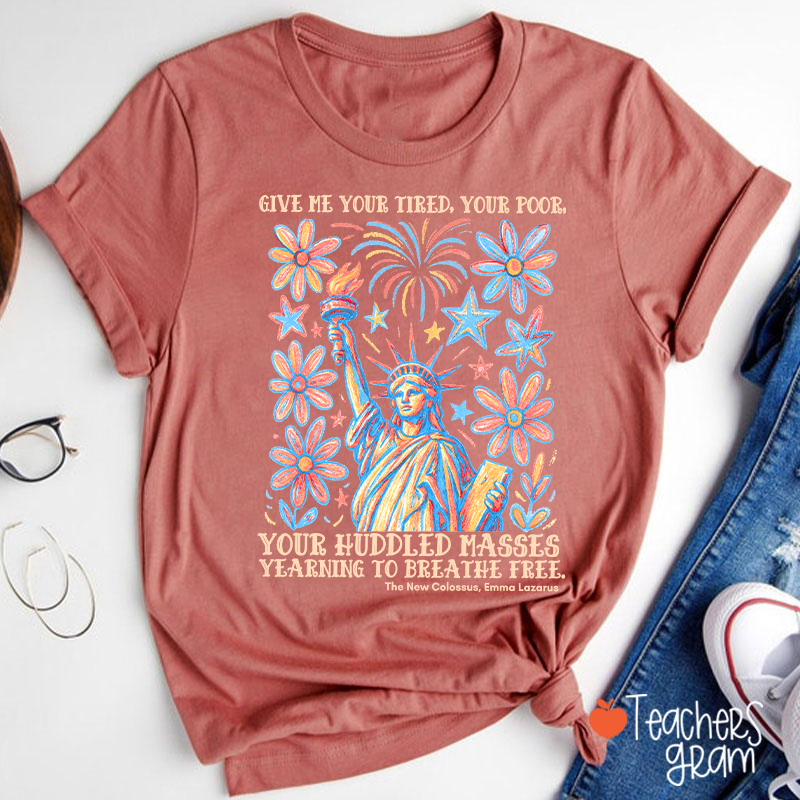 Give Me Your Tired Your Poor Your Huddled Masses Yearning To Breathe Free Teacher T-Shirt