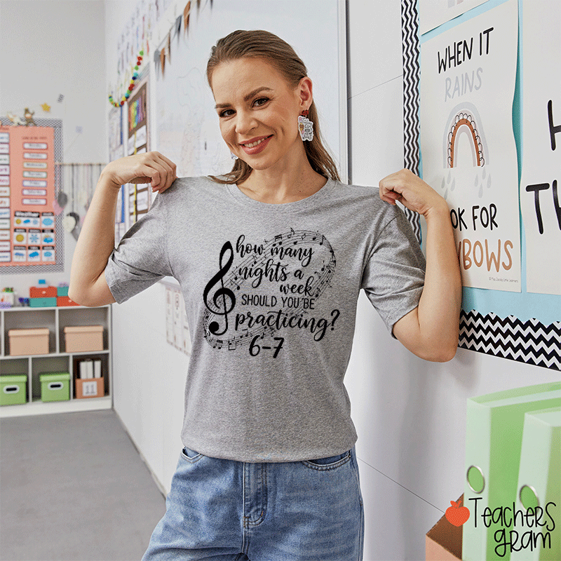 How Many Nights A Week Should You Be Practicing Teacher T-Shirt