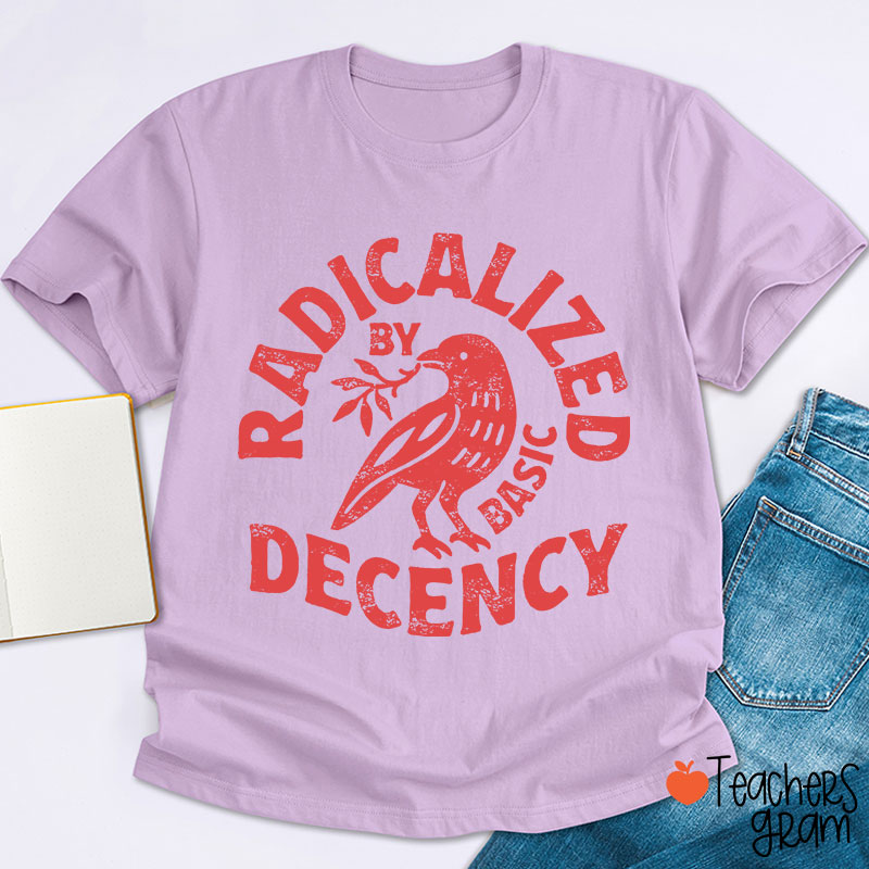 Radicalized By Basic Decency Feminist Teacher T-Shirt
