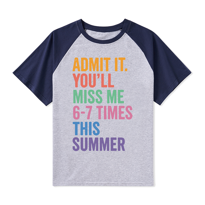 Admit It You'll Miss Me 6-7 Times This Summer Teacher Raglan T-Shirt
