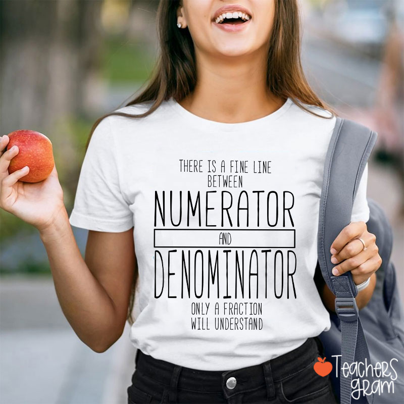 There Is A Fine Line Between Numerator And Denominator Teacher Math Teacher T-Shirt
