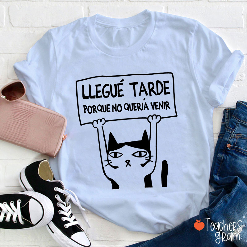 Llegue Tarde Porque No Queria Venir Spanish Teacher T-Shirt