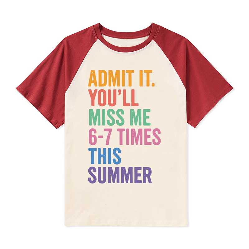 Admit It You'll Miss Me 6-7 Times This Summer Teacher Raglan T-Shirt