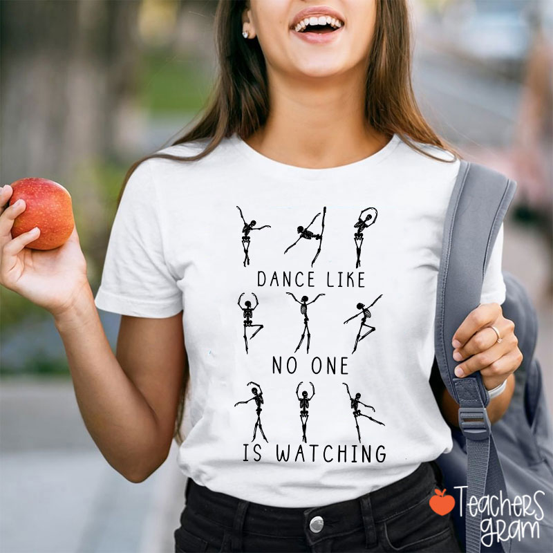 Dance Like No One Is Watching Teacher T-Shirt