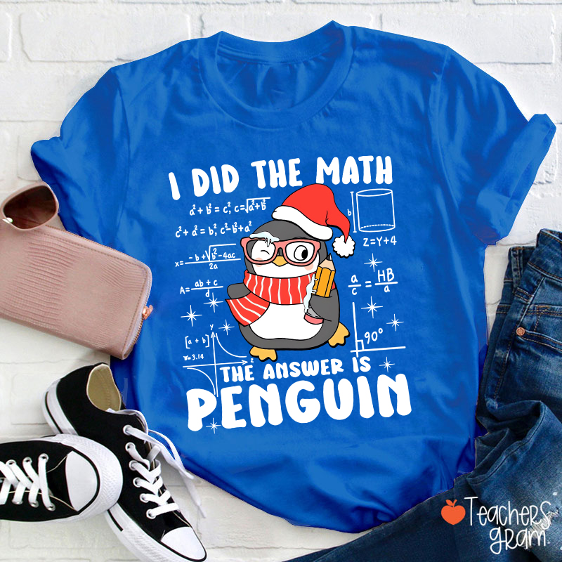 I Did The Math The Answer Is Penguin Teacher T-Shirt
