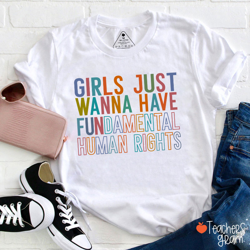 Girls Just Wanna Have Fundamental Human Rights Teacher T-Shirt