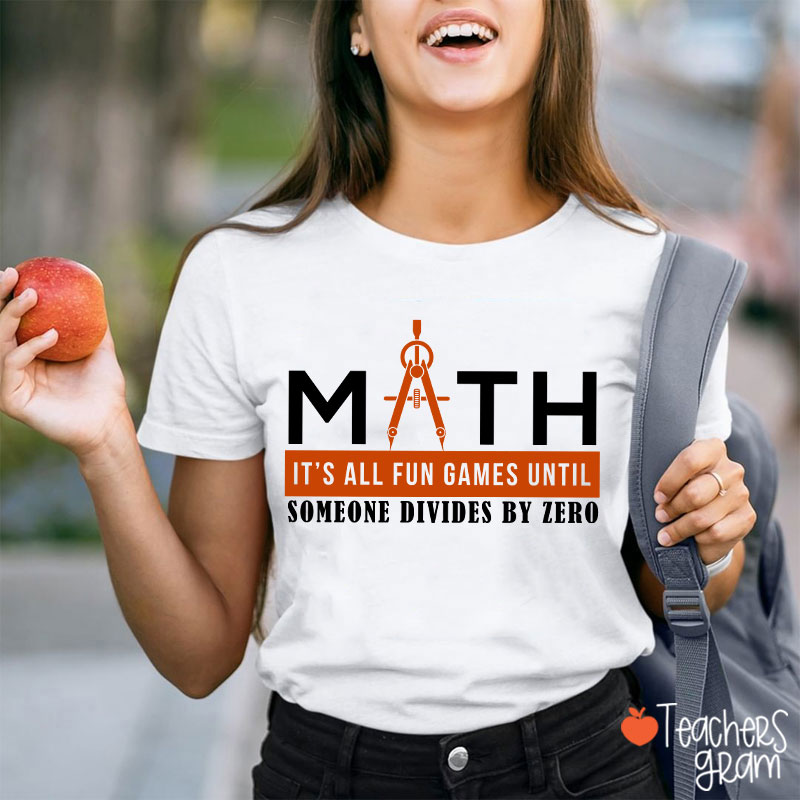 It's All Fun Games Until Someone Divides By Zero Teacher T-Shirt
