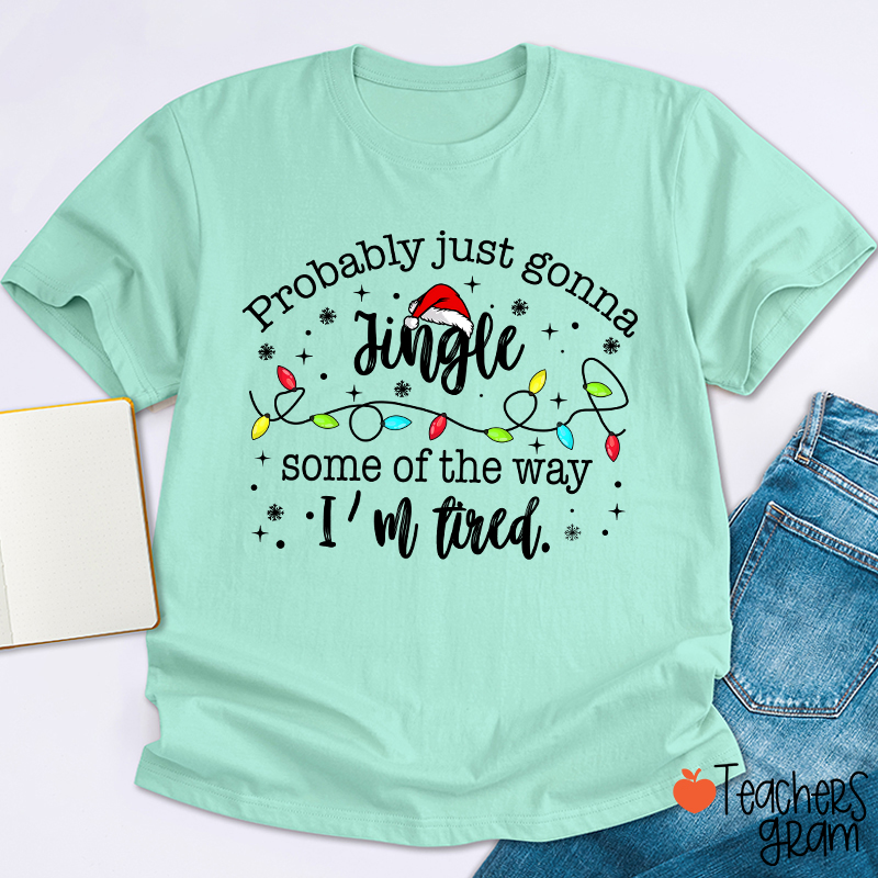 Probably Just Gonna Jingle Some Of The Way Teacher T-Shirt