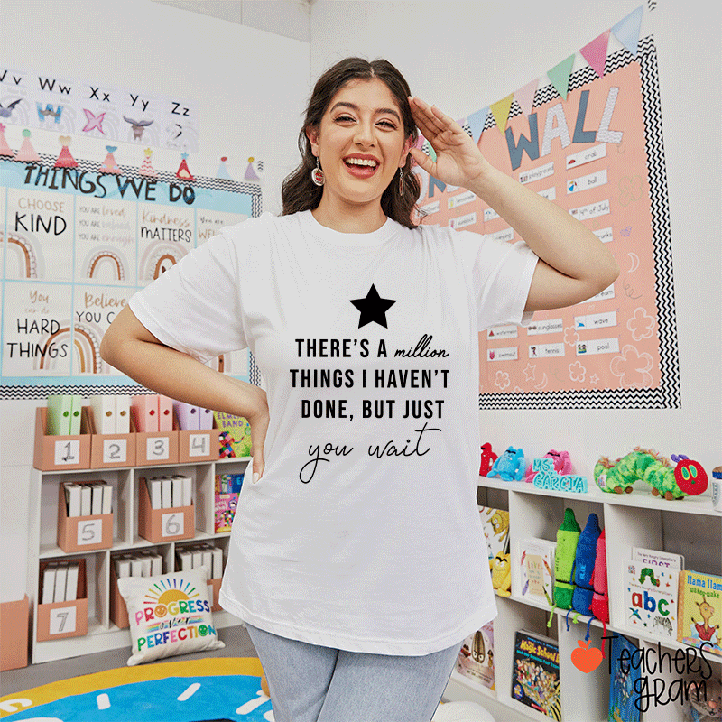 There's A Million Things I Haven't Done But Just You Wait Teacher T-Shirt