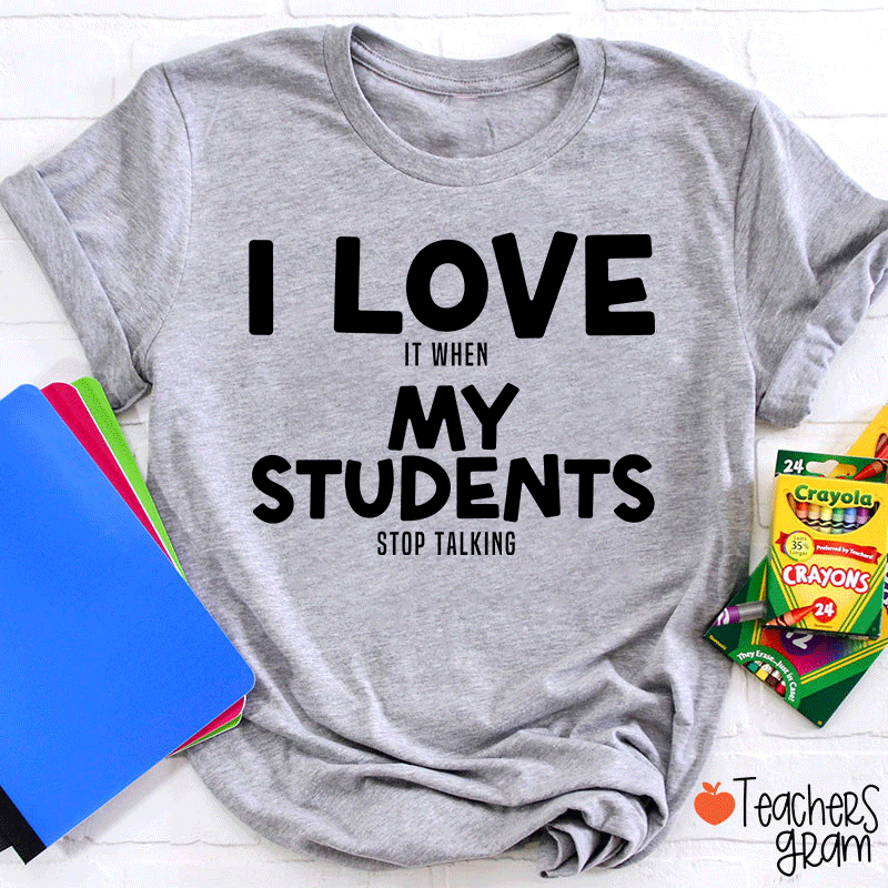 I Love It When My Students Stop Talking Teacher T-Shirt