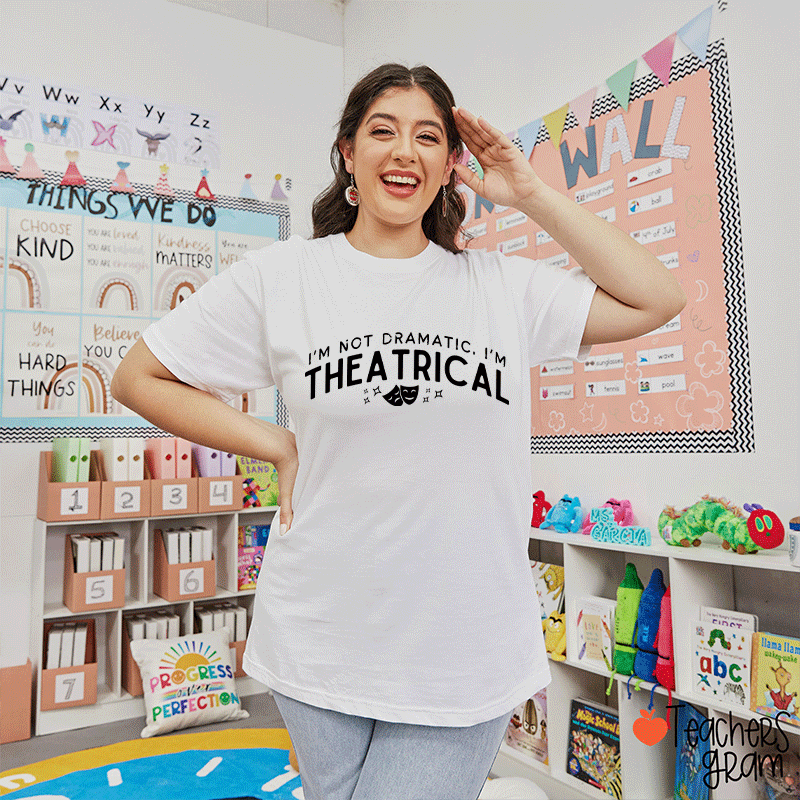 I'm Not Dramatic I'm Theatrical Teacher T-Shirt