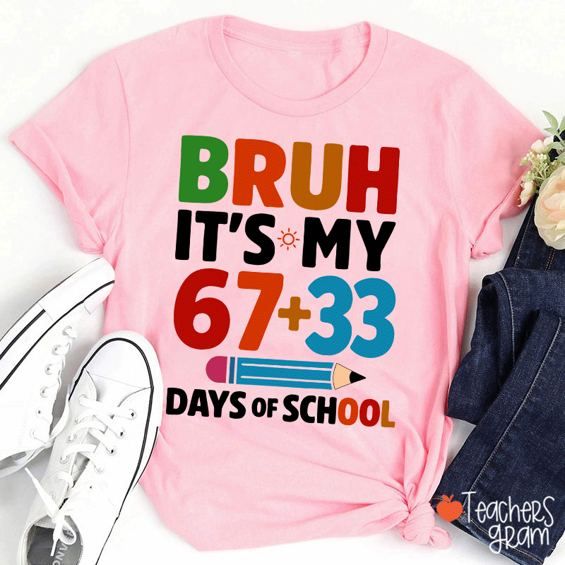 Bruh It Is My 67+33 Days Of School Teacher T-shirt