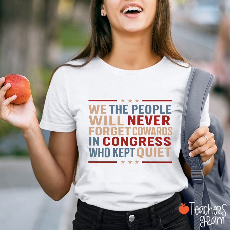 We The People Will Never Forget Cowards In Congress Who Kept Quiet Teacher T-Shirt
