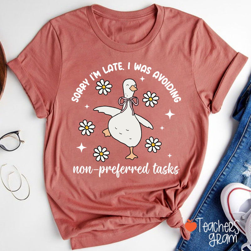 Sorry I'm Late I Was Avoiding Non-preferred Tasks Teacher T-Shirt