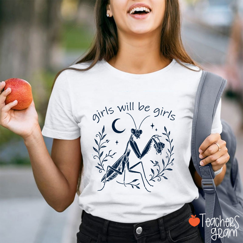 Girls Will Be Girls Praying Mantis Funny Feminist Teacher T-Shirt