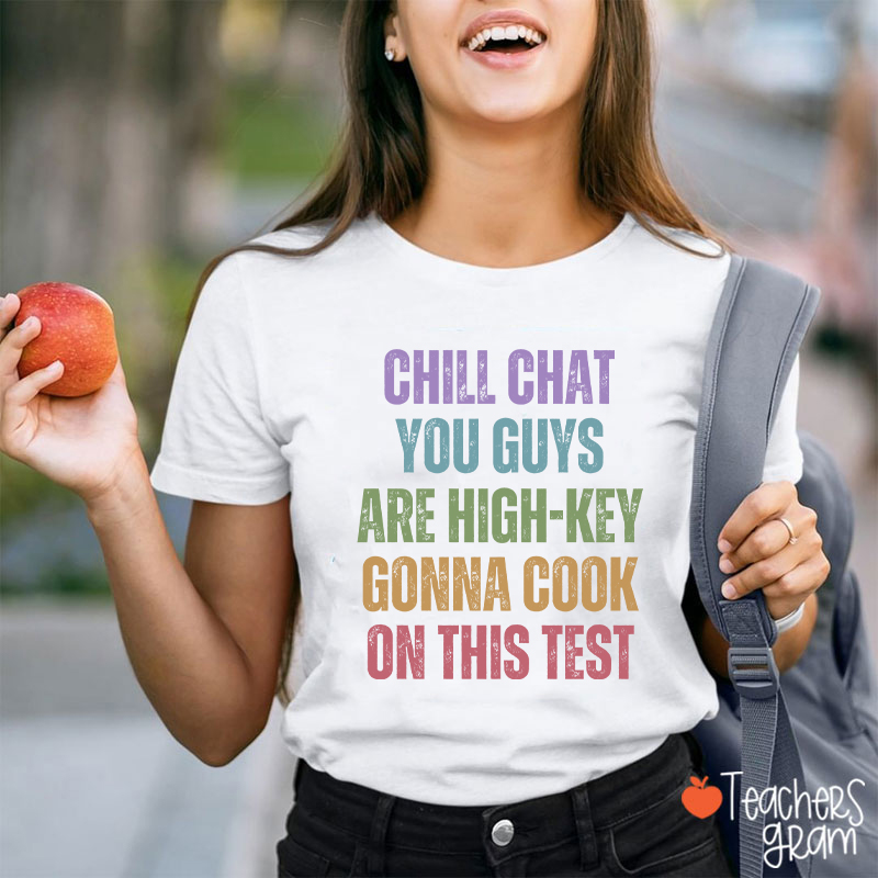 Chill Chat You Guys Are High-Key Gonna Cook On This Test Teacher T-Shirt