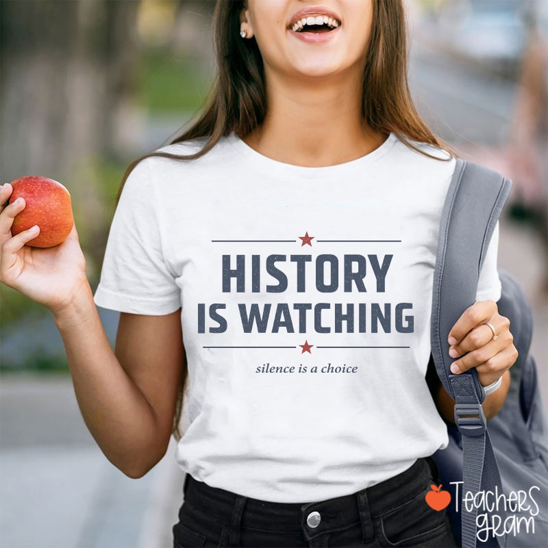 History Is Watching Silence Is A Choice Teacher T-Shirt