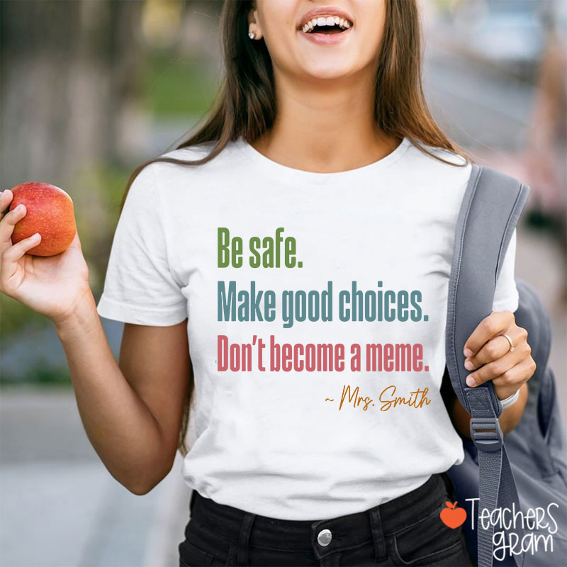 Personalized Name Be Safe Make Good Choices Don't Become A Meme Teacher T-Shirt