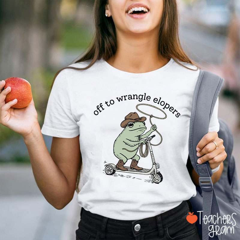 Off To Wrangle Elopers Teacher T-Shirt