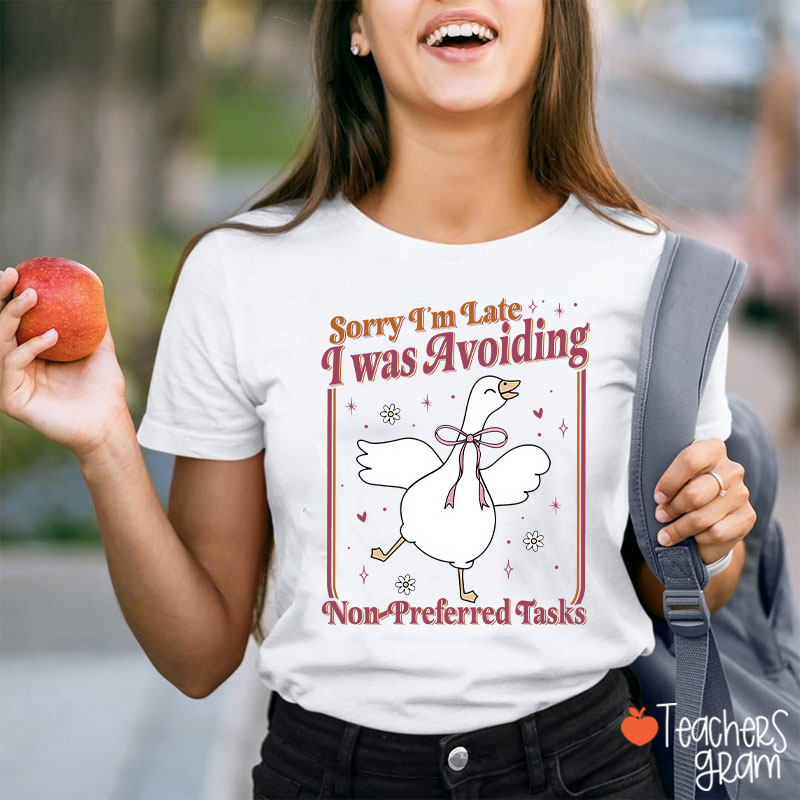 Sorry Im Late I Was Avoiding Non-Preferred Tasks Teacher T-Shirt